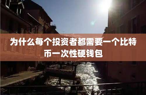 为什么每个投资者都需要一个比特币一次性硬钱包