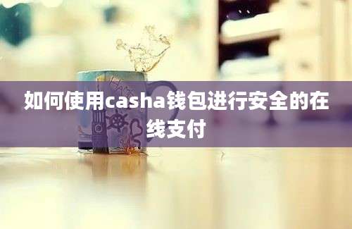 如何使用casha钱包进行安全的在线支付