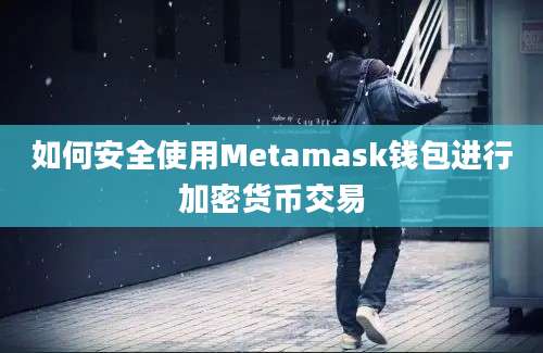 如何安全使用Metamask钱包进行加密货币交易