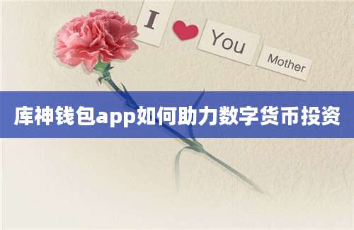 库神钱包app如何助力数字货币投资