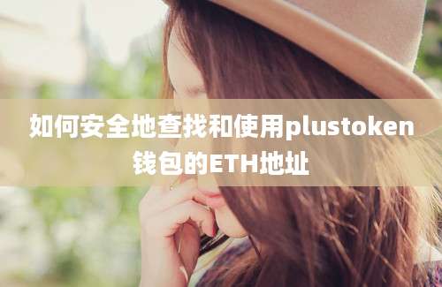 如何安全地查找和使用plustoken钱包的ETH地址