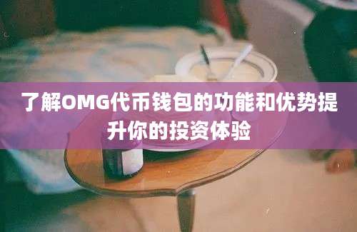 了解OMG代币钱包的功能和优势提升你的投资体验