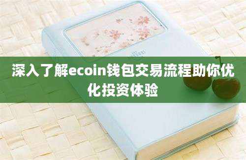 深入了解ecoin钱包交易流程助你优化投资体验