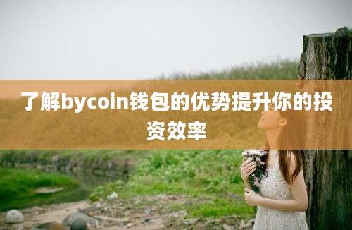 了解bycoin钱包的优势提升你的投资效率