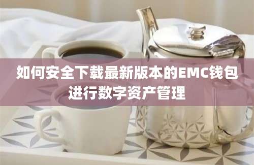 如何安全下载最新版本的EMC钱包进行数字资产管理