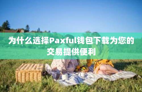 为什么选择Paxful钱包下载为您的交易提供便利