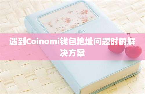 遇到Coinomi钱包地址问题时的解决方案