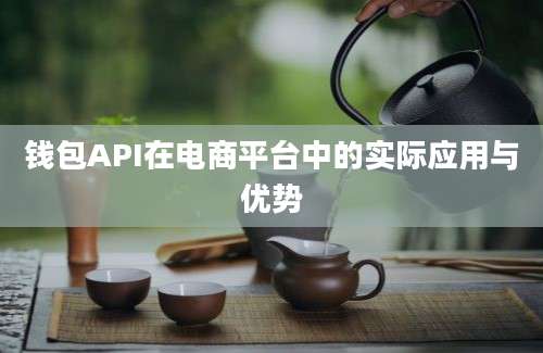 钱包API在电商平台中的实际应用与优势