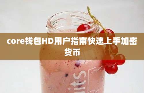 core钱包HD用户指南快速上手加密货币