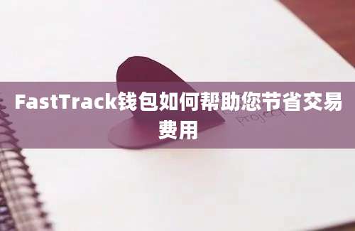 FastTrack钱包如何帮助您节省交易费用