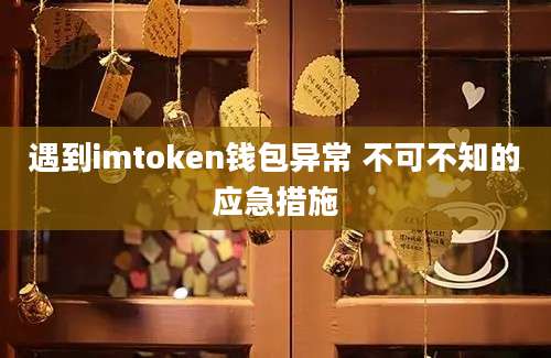 遇到imtoken钱包异常 不可不知的应急措施