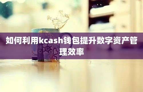 如何利用kcash钱包提升数字资产管理效率