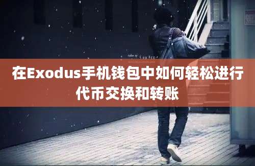 在Exodus手机钱包中如何轻松进行代币交换和转账