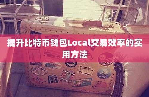 提升比特币钱包Local交易效率的实用方法