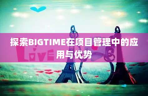 探索BIGTIME在项目管理中的应用与优势