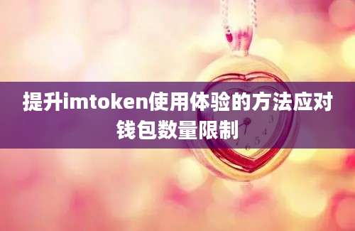 提升imtoken使用体验的方法应对钱包数量限制