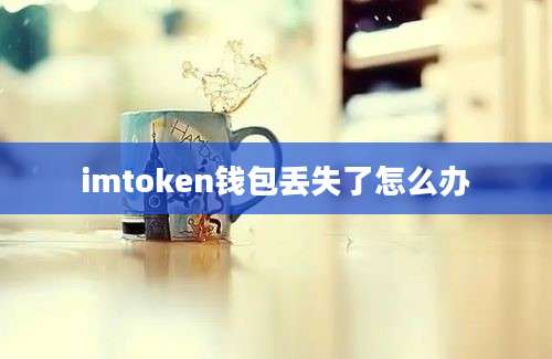 imtoken钱包丢失了怎么办