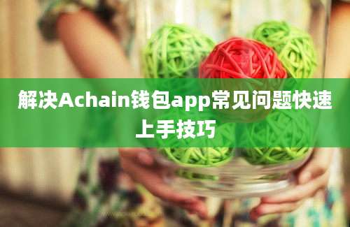 解决Achain钱包app常见问题快速上手技巧