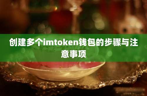 创建多个imtoken钱包的步骤与注意事项