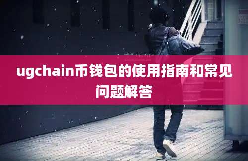 ugchain币钱包的使用指南和常见问题解答