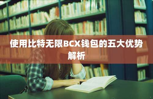 使用比特无限BCX钱包的五大优势解析