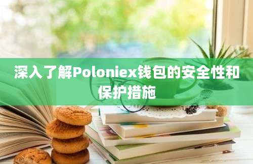 深入了解Poloniex钱包的安全性和保护措施