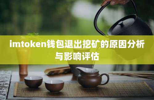 imtoken钱包退出挖矿的原因分析与影响评估