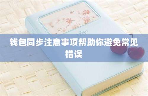 钱包同步注意事项帮助你避免常见错误