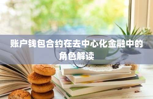 账户钱包合约在去中心化金融中的角色解读