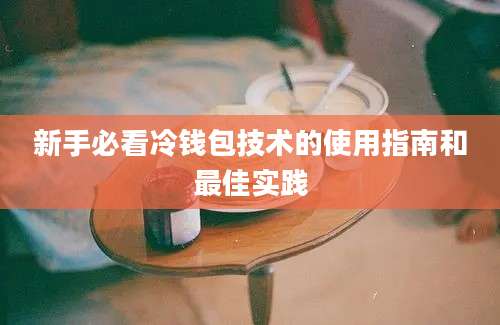 新手必看冷钱包技术的使用指南和最佳实践