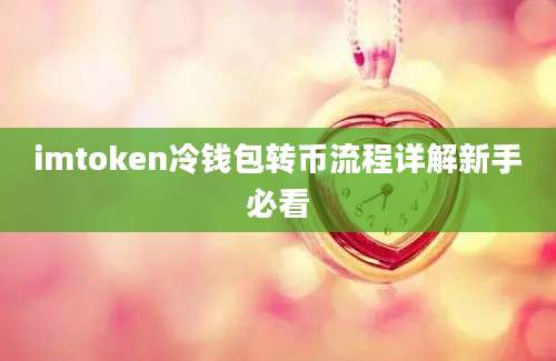 imtoken冷钱包转币流程详解新手必看