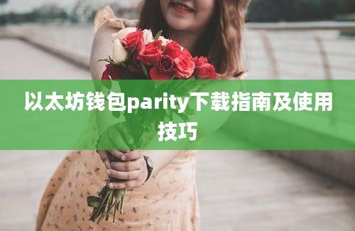 以太坊钱包parity下载指南及使用技巧