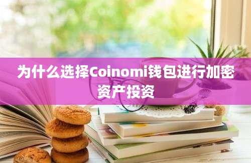 为什么选择Coinomi钱包进行加密资产投资