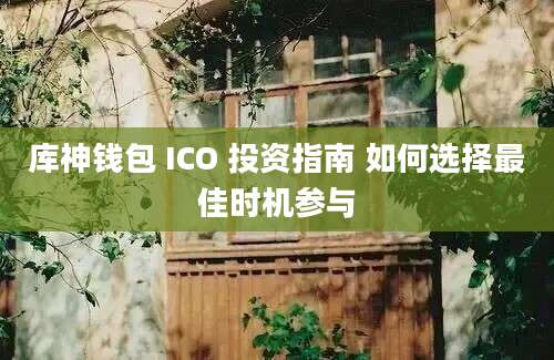 库神钱包 ICO 投资指南 如何选择最佳时机参与