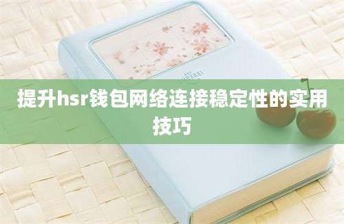 提升hsr钱包网络连接稳定性的实用技巧